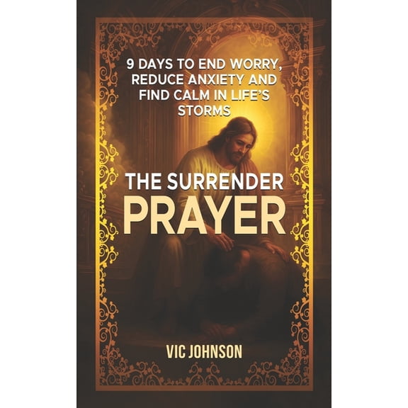 The Surrender Prayer: 9 Days to End Worry, Reduce Anxiety and Find Calm in Life's Storms, (Paperback)