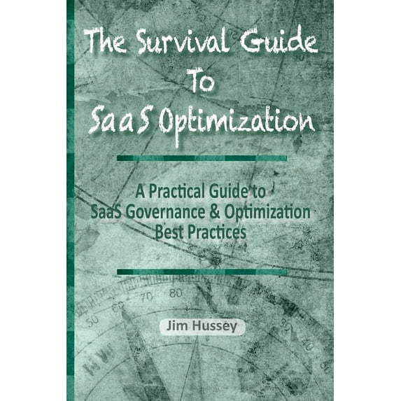The Survival Guide To SaaS Optimization: A Practical Guide to SaaS Governance and Optimization Best Practices, (Paperback)