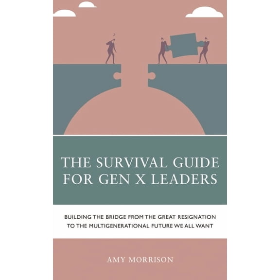 The Survival Guide for Gen X Leaders: Building the Bridge from the Great Resignation to the Multigenerational Future We , (Hardcover)