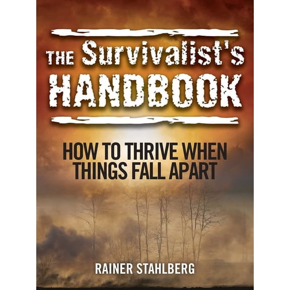 The Survivalist's Handbook : How to Thrive When Things Fall Apart (Paperback)