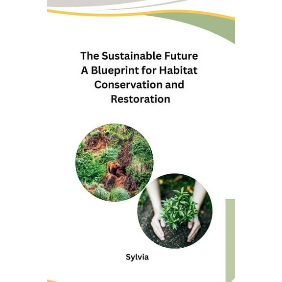 The Sustainable Future A Blueprint for Habitat Conservation and Restoration, (Paperback)