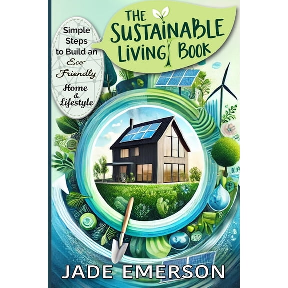 The Sustainable Living Book: Simple Steps to Build an Eco- Friendly Home and Lifestyle: Sustainable Living For beginners, (Paperback)