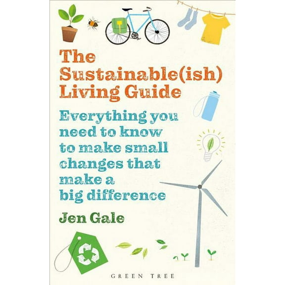 The Sustainable(ish) Living Guide : Everything you need to know to make small changes that make a big difference (Paperback)