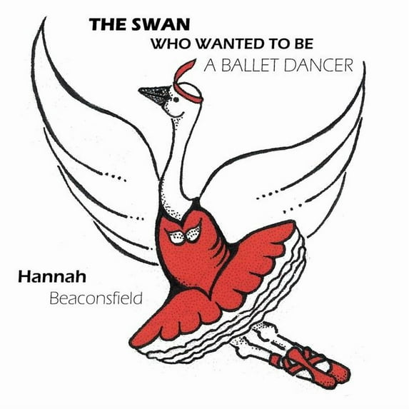 The Swan Who Wanted to Be a Ballet Dancer (Paperback) by Hannah Beaconsfield