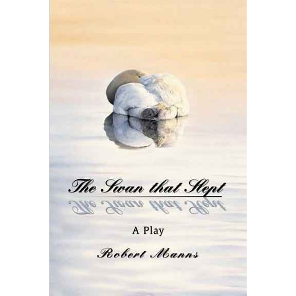 The Swan that Slept: A Play Paperback 0595345360 9780595345366 Robert Manns