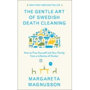 MARGARETA MAGNUSSON The Swedish Art of Living & Dying Series: The Gentle Art of Swedish Death Cleaning : How to Free Yourself and Your Family from a Lifetime of Clutter (Hardcover)