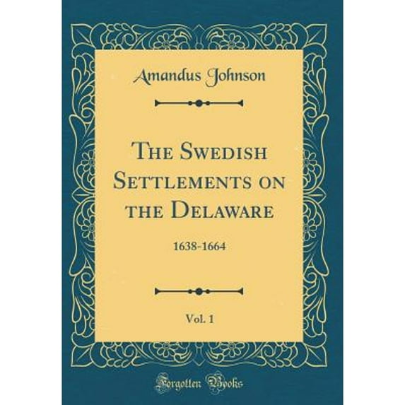 The Swedish Settlements on the Delaware, Vol. 1: 1638-1664 (Classic Reprint) Hardcover