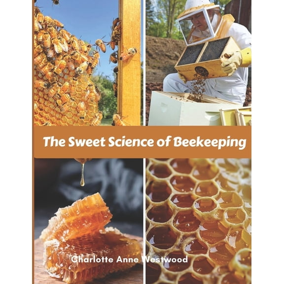 The Sweet Science of Beekeeping: A Step-by- Step Guide (Common Mistakes, Advice, Tricks), (Paperback)
