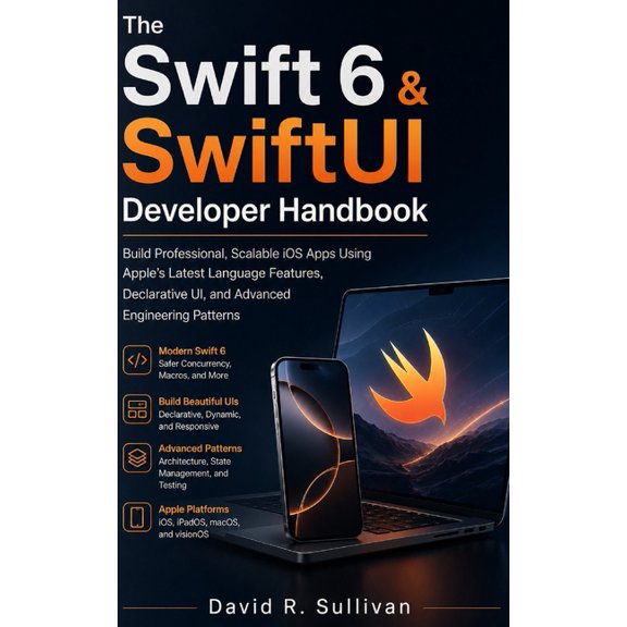 The Swift 6 & SwiftUI Developer Handbook: Build Professional, Scalable iOS Apps Using Apple's Latest Language Features, , (Paperback)