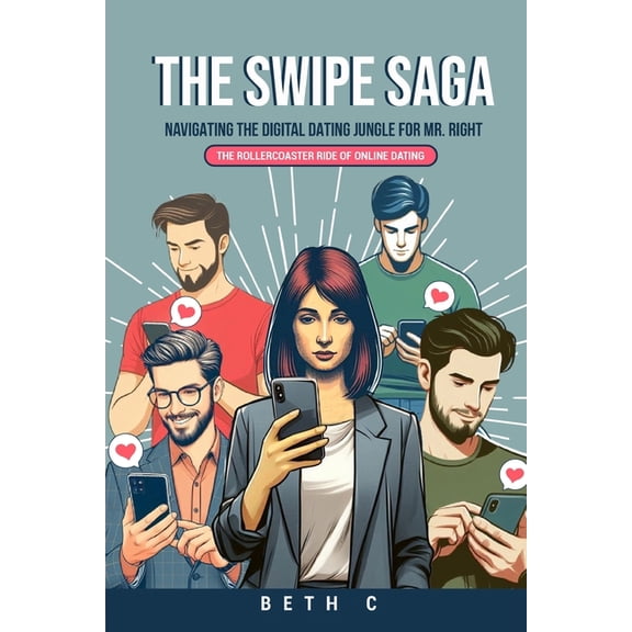 The Swipe Saga: Navigating The Digital Dating Jungle For Mr. Right, (Paperback)