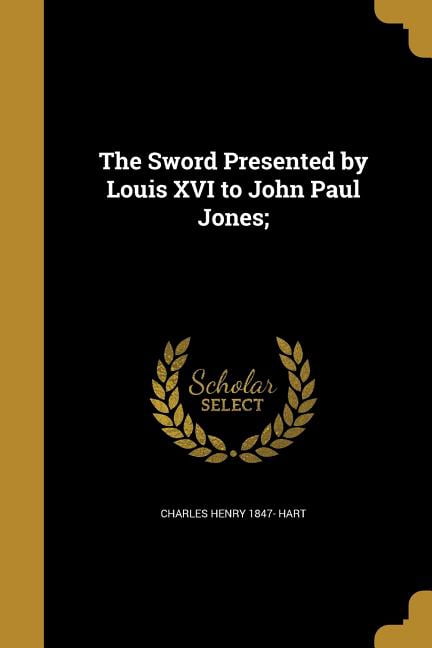 The Sword Presented by Louis XVI to John Paul Jones; (Paperback)