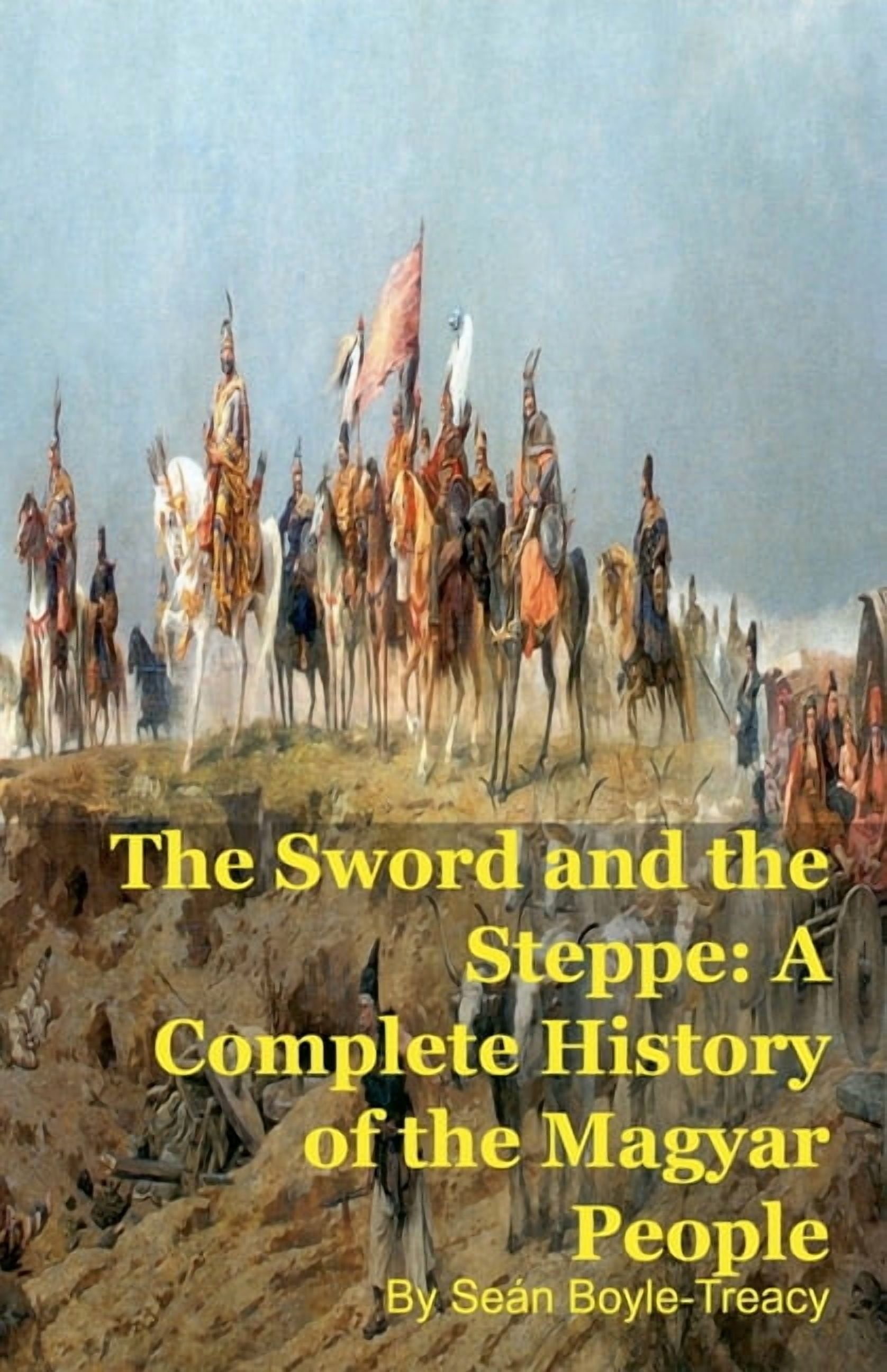 The Sword and the Steppe: A Complete History of the Magyar People, (Paperback)