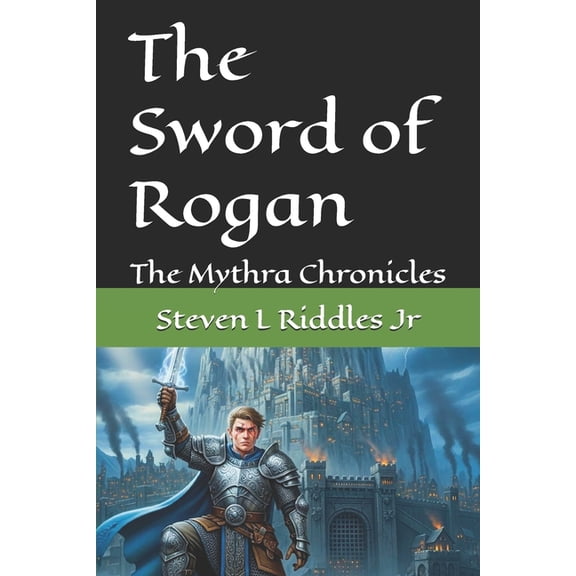 The Mythra Chronicles The Sword of Rogan: The Mythra Chronicles, Book 1, (Paperback)