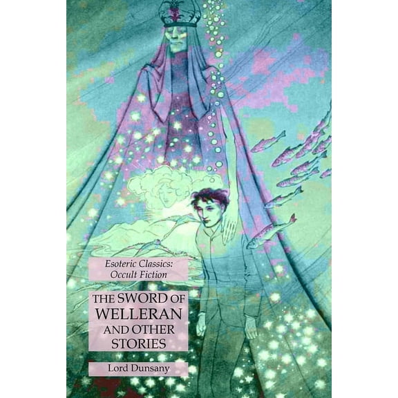 The Sword of Welleran and Other Stories: Esoteric Classics: Occult Fiction, (Paperback)