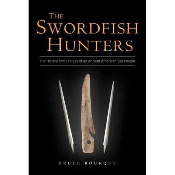 The Swordfish Hunters : The History and Ecology of an Ancient American Sea People (Hardcover)