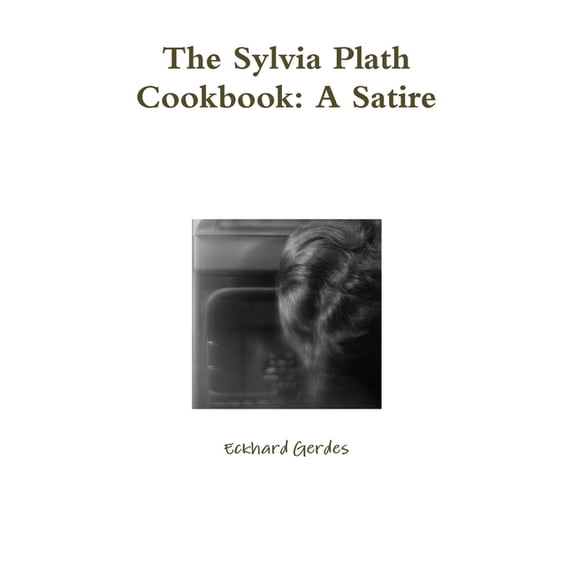 The Sylvia Plath Cookbook: A Satire, (Paperback)