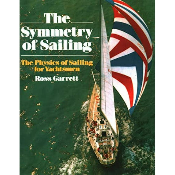 The Symmetry of Sailing : The Physics of Sailing for Yachtsman (Paperback)