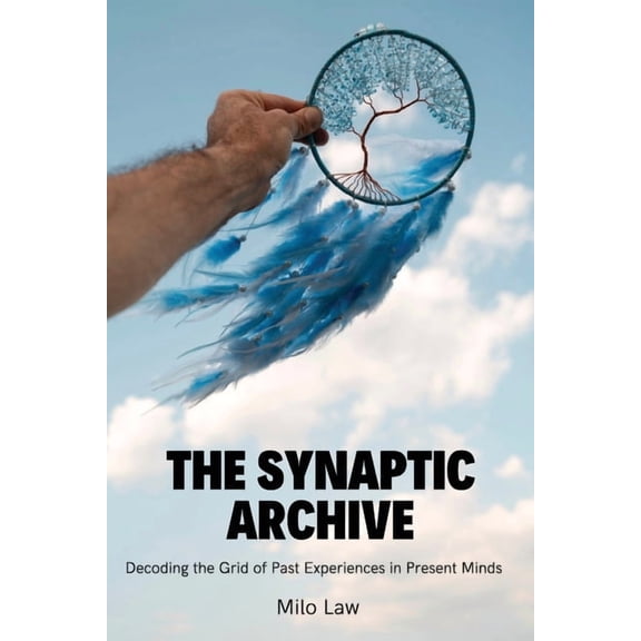 The Synaptic Archive: Decoding the Grid of Past Experiences in Present Minds, (Paperback)