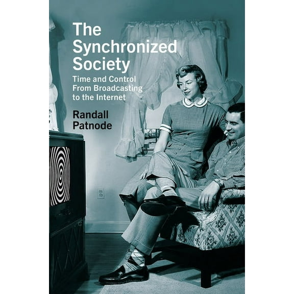The Synchronized Society: Time and Control from Broadcasting to the Internet, (Paperback)