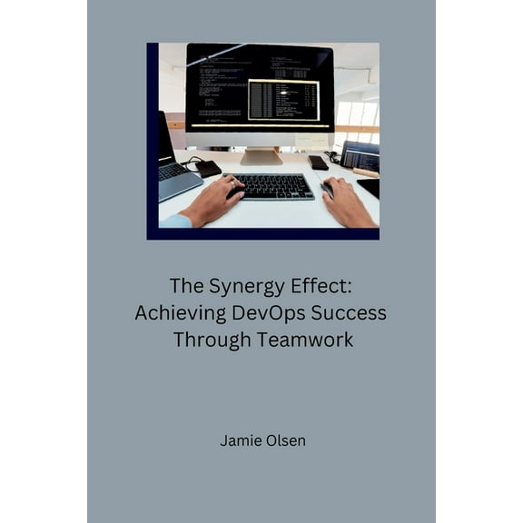 The Synergy Effect: Achieving DevOps Success Through Teamwork, (Paperback)