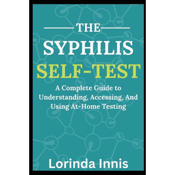 The Syphilis Self-Test: A Complete Guide to Understanding, Accessing, And Using At-Home Testing., (Paperback)