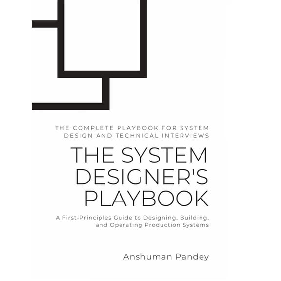 The System Designer's Playbook: A First-Principles Guide to Designing, Building, and Operating Production Systems, (Paperback)