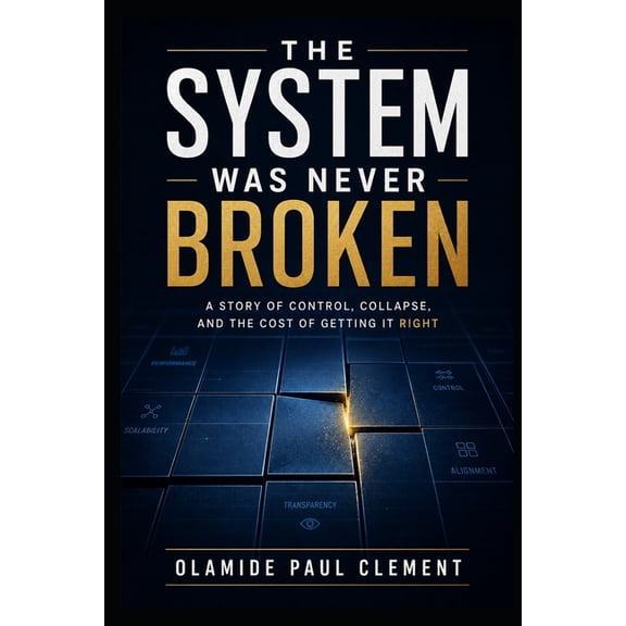 The System Was Never Broken: A Story of Control, Collapse, and the Cost of Getting It Right, (Paperback)