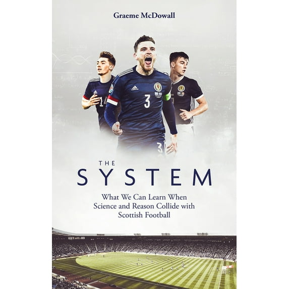 The System : What We Can Learn When Science and Reason Collide with Scottish Football (Paperback)