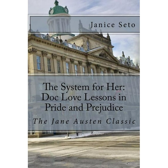 The System for Her: Doc Love Lessons in Pride and Prejudice: The Jane Austen Classic and Betty Neels Volume 5 Paperback 1926935381 9781926935386 Janice Seto