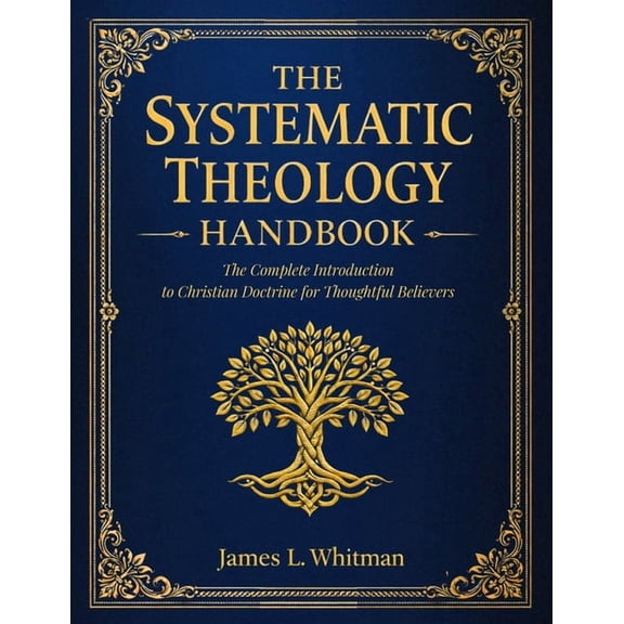 The Systematic Theology Handbook: The Complete Introduction to Christian Doctrine for Thoughtful Believers, (Paperback)