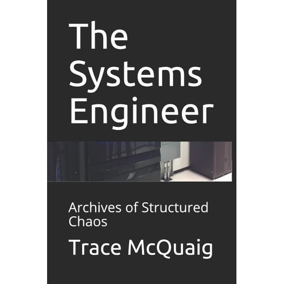 The Systems Engineer : Archives of Structured Chaos (Paperback)