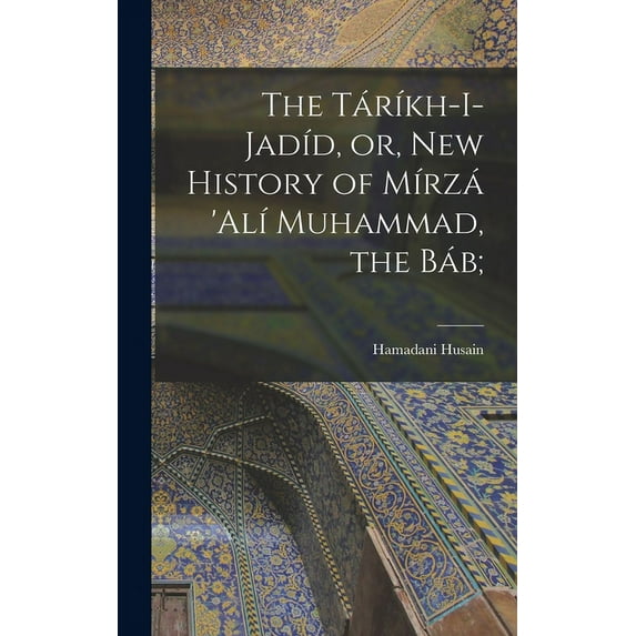 The Táríkh-i-Jadíd, or, New History of Mírzá 'Alí Muhammad, the Báb; (Hardcover)