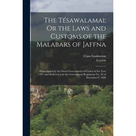 The Tésawalamai; Or the Laws and Customs of the Malabars of Jaffna (Paperback)