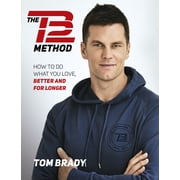 The Tb12 Method How to Do What You Love, Better and for Longer, Paperback