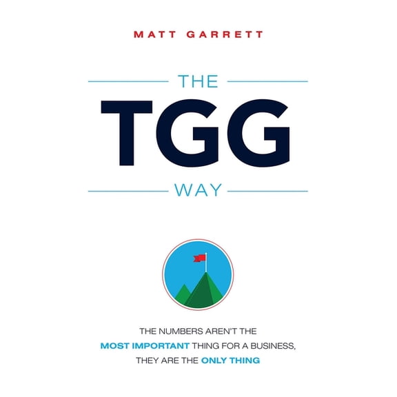 The Tgg Way: The Numbers Aren't the Most Important Thing for a Business, They Are the Only Thing, (Paperback)