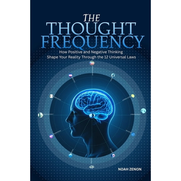 The THOUGHT FREQUENCY: How Positive and Negative Thinking Shape Your Reality Through the 12 Universal Laws, (Paperback)