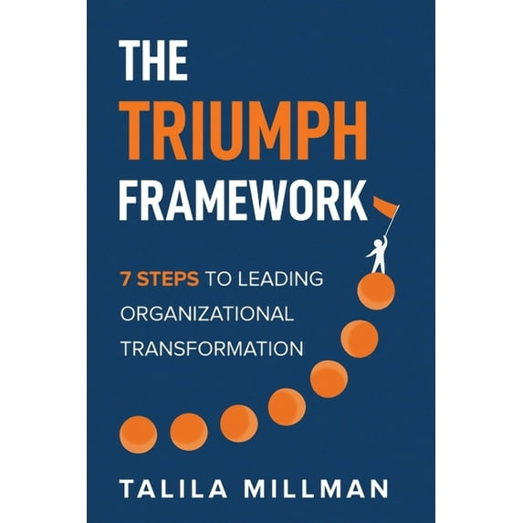 The TRIUMPH Framework: 7 Steps to Leading Organizational Transformation, (Paperback)