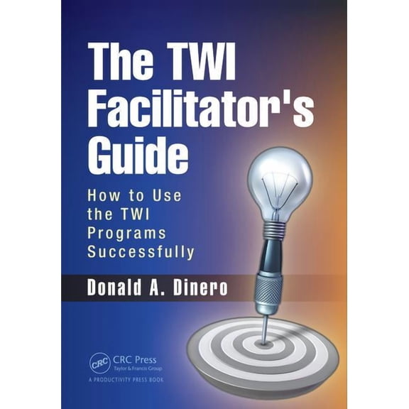 The TWI Facilitator's Guide: How to Use the TWI Programs Successfully