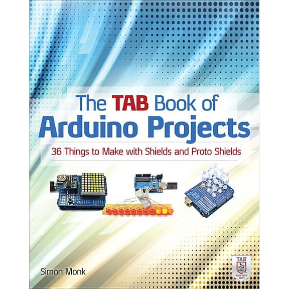 The Tab Book of Arduino Projects: 36 Things to Make with Shields and Proto Shields, (Paperback)