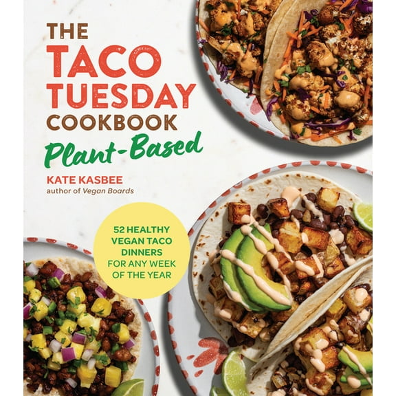 The Taco Tuesday Cookbook: Plant-Based: 52 Healthy Vegan Taco Dinners for Any Week of the Year, (Paperback)