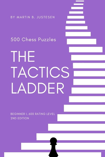 The Tactics Ladder The Tactics Ladder - Beginner I: 500 Chess Puzzles, 600 Rating level, 2nd edition, Book 1, (Paperback)