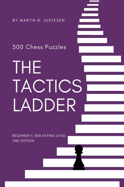 The Tactics Ladder The Tactics Ladder - Beginner II: 500 Chess Puzzles, 800 Rating level, 2nd edition, Book 2, (Paperback)