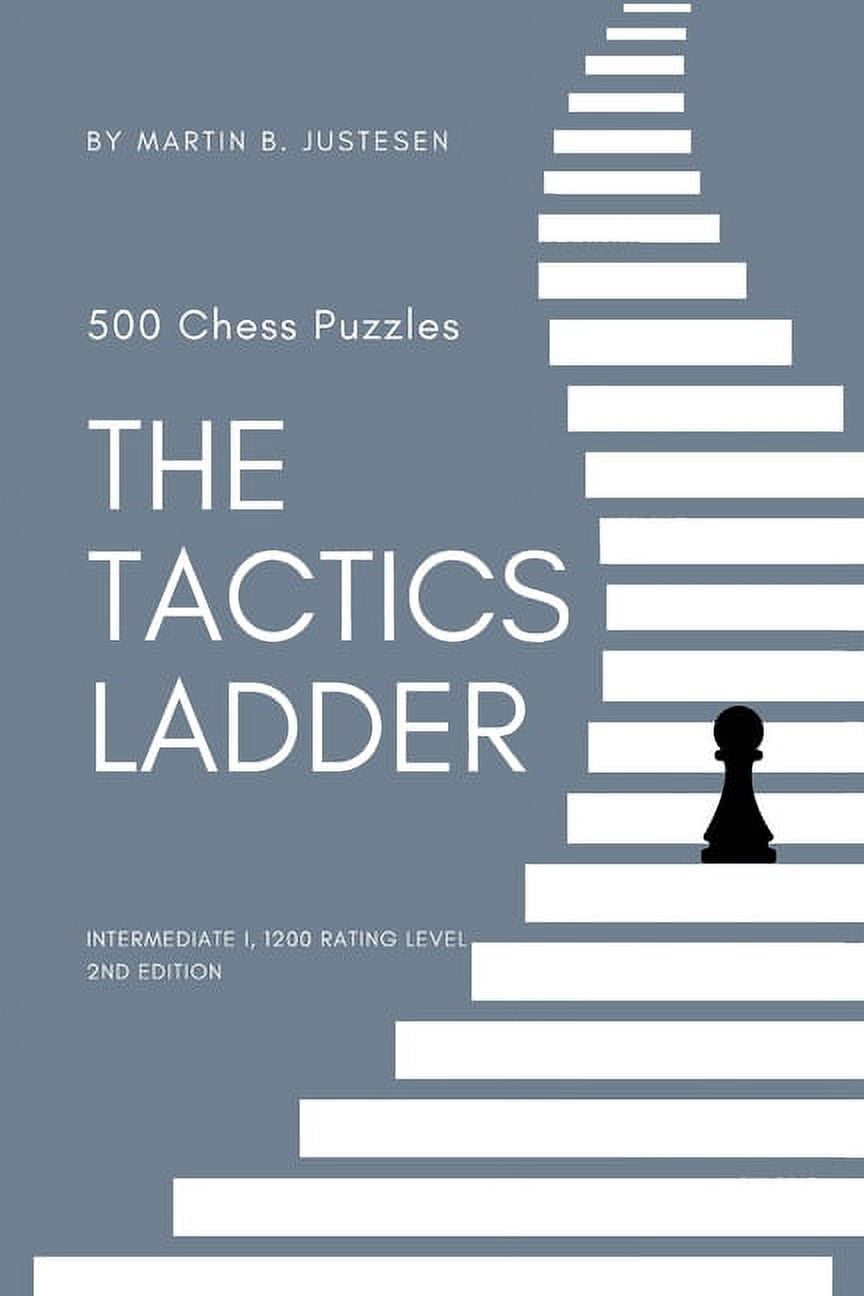 The Tactics Ladder The Tactics Ladder - Intermediate I: 500 Chess Puzzles, 1200 Rating Level, 2nd Edition, Book 4, (Paperback)