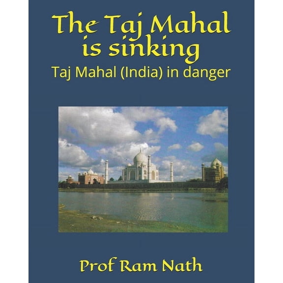 The Taj Mahal is sinking: Taj Mahal India in danger Paperback 1973383365 9781973383369 Prof Ram Nath