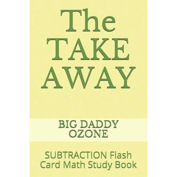 The TAKE AWAY: SUBTRACTION Flash Card Math Study Book Paperback 1792658958 9781792658952 BIG DADDY OZONE