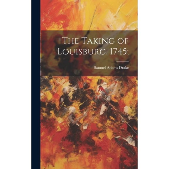 The Taking of Louisburg, 1745; (Hardcover)