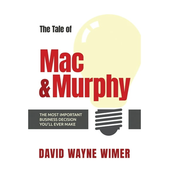 The Tale of Mac and Murphy: The Most Important Business Decision You'll Ever Make, (Paperback)