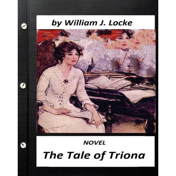 The Tale of Triona. NOVEL by William J. Locke (Original Version) (Paperback)