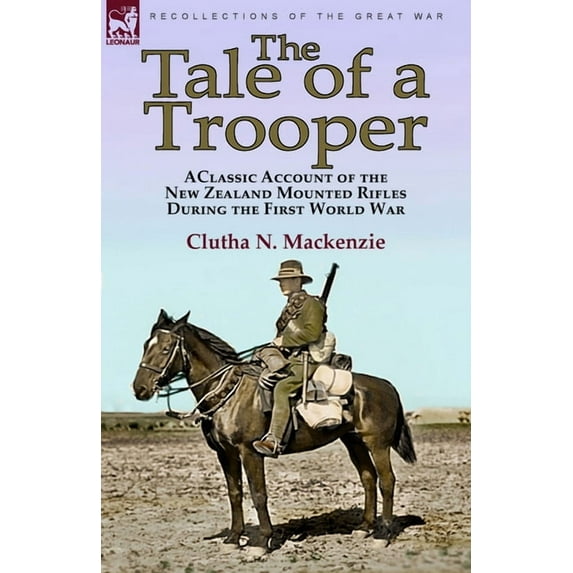 The Tale of a Trooper: a Classic Account of the New Zealand Mounted Rifles During the First World War, (Paperback)