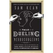The Tale of the Dueling Neurosurgeons The History of the Human Brain as Revealed by True Stories of Trauma, Madness, an, Hardcover